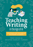 Teaching Writing in the Age of AI: Strategies for Teachers of Secondary Students (Support Thinking and Writing in AI-Powered Classrooms.) 1960574841 Book Cover