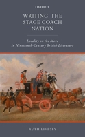 Writing the Stage Coach Nation: Locality on the Move in Nineteenth-Century British Literature 0198769431 Book Cover