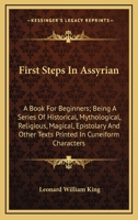 First Steps In Assyrian: A Book For Beginners; Being A Series Of Historical, Mythological, Religious, Magical, Epistolary And Other Texts Printed In Cuneiform Characters 1016333315 Book Cover