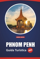 Phnom Penh Guida Turistica 2025: Consigli pratici, le migliori destinazioni, cultura, storia e approfondimenti locali per esplorare la capitale della Cambogia (Italian Edition) B0F87WKHGL Book Cover