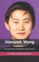 Alexandr Wang: Il più giovane miliardario del mondo - Un libro autobiografico (Collection of JAHOUB DIAS) B0BM3MFKQF Book Cover