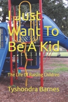 I Just Want To Be A Kid: The Life Of Raising Children B0C6BX5G3M Book Cover