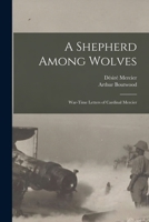 A Shepherd Among Wolves: War-Time Letters of Cardinal Mercier 1013780302 Book Cover