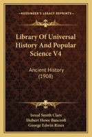 Library Of Universal History And Popular Science V4: Ancient History 0548877866 Book Cover