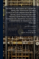 Technical Methods of Chemical Analysis. Edited by George Lunge in Collaboration with E. Adam, [And Others] English Translation from the Latest German Ed., Adapted to English Conditions of Manufacture; 1175323179 Book Cover