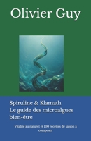 Spiruline & Klamath Le guide des microalgues bien-être: vitalité au naturel et 100 recettes de saison à composer (French Edition) 2375830288 Book Cover