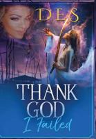 Thank God I Failed: A Collection of True-Life stories that will Change your Life! 1071440322 Book Cover
