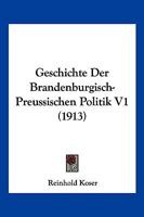 Geschichte Der Brandenburgisch-Preussischen Politik V1 (1913) 1161179097 Book Cover