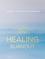 Healing Burnout: A Guided Journal for Finding Peace and Purpose 1631068180 Book Cover