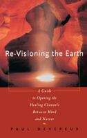 Re-Visioning the Earth: A Guide to Opening the Healing Channels Between Mind and Nature 0684800632 Book Cover