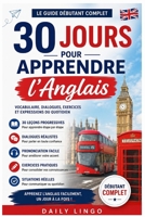 30 Jours pour Apprendre l’Anglais: Le Guide Débutant Complet avec Vocabulaire, Dialogues, Exercices et Expressions du Quotidien (Apprendre des langues en 30 jours) B0H3P54YG1 Book Cover