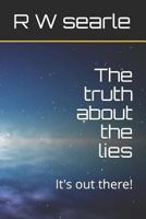 The truth about the lies: It's out there! 1794033629 Book Cover