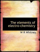 The Elements of Electro-Chemistry 1144338565 Book Cover