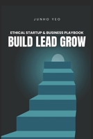 BUILD LEAD GROW: Ethical Startup & Business Playbook B0F222LMWK Book Cover