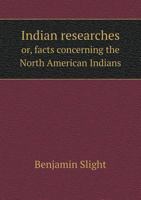 Indian Researches: Or Facts Concerning The North American Indians 1104869519 Book Cover