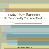 Yeah, That Happened: My Terrifically Terrible Toddler 1105019713 Book Cover