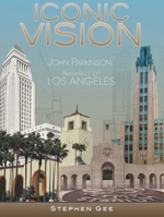 Iconic Vision: John Parkinson, Architect of Los Angeles 1626400083 Book Cover