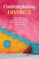 Contemplating Divorce: A Step-by-Step Guide to Deciding Whether to Stay, Go...Or Do Both 0988926733 Book Cover