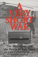 A Very Short War: The Mayaguez and the Battle of Koh Tang (Texas a & M University Military History Series) 1603441964 Book Cover