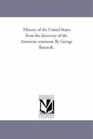 History of the United States from the discovery of the American continent. By George Bancroft.: Vol. 1 142555346X Book Cover