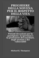 PREGHIERE DELLA NOVENA PER IL RISPETTO DELLA VITA: Potenti devozioni per la guarigione, la speranza e la protezione dei nascituri, degli anziani e dei vulnerabili (Italian Edition) B0FQMDH232 Book Cover