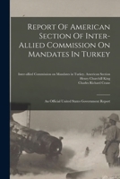 Report Of American Section Of Inter-allied Commission On Mandates In Turkey: An Official United States Government Report... 1016442971 Book Cover