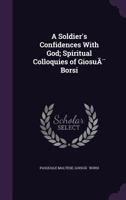 A Soldier's Confidences with God; Spiritual Colloquies of Giosu� Borsi 1347295003 Book Cover