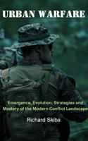 Urban Warfare: Emergence, Evolution, Strategies and Mastery of the Modern Conflict Landscape 1763804615 Book Cover