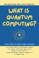 What is Quantum Computing? Big Questions for Little Geniuses: A Kids Guide to Super Smart Machines 1068354194 Book Cover
