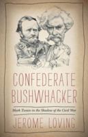 Confederate Bushwhacker: Mark Twain in the Shadow of the Civil War 161168465X Book Cover