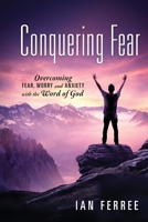 Conquering Fear: Overcoming fear, worry and anxiety with the Word of God 1977228542 Book Cover