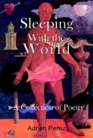 Sleeping With the World: - A Collection of Poetry 1410750396 Book Cover