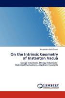 On the Intrinsic Geometry of Instanton Vacua: Gauge Instantons, Stringy Instantons, Statistical Fluctuations, Algebraic Invariants 3845410205 Book Cover