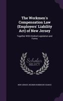 The Workmen's Compensation Law (Employers' Liability Act) of New Jersey: Together with Kindred Legislation and Forms 1357416423 Book Cover