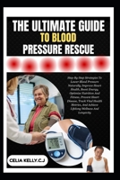 THE ULTIMATE GUIDE TO BLOOD PRESSURE RESCUE: Step-By-Step Plan To Lower Blood Pressure Naturally, Support Heart Health, Boost Energy, And Build Lasting Vitality B0FSD2YTN6 Book Cover