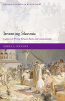 Inventing Slavonic: Cultures of Writing Between Rome and Constantinople 0198891504 Book Cover