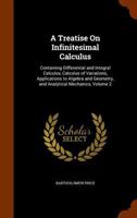 A Treatise On Infinitesimal Calculus: Containing Differential and Integral Calculus, Calculus of Variations, Applications to Algebra and Geometry, and Analytical Mechanics, Volume 2 117705549X Book Cover