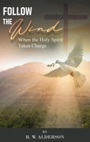 Follow the Wind: When the Holy Spirit Takes Charge B0DZR8QM8K Book Cover