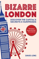 Bizarre London: Discover the Capital's Secrets  Surprises 1628738251 Book Cover