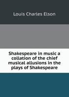 Shakespeare in Music a Collation of the Chief Musical Allusions in the Plays of Shakespeare 5518872453 Book Cover