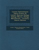 Luciani Samosatensis Opera Graece Et Latine: Deorum Dialogi. Dialogi Marini. Dialogi Mortuorum 1295435667 Book Cover