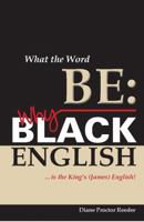 What the Word Be: Why Black English Is the King's (James) English! 1495105059 Book Cover