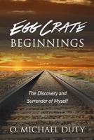 Egg Crate Beginnings: The Discovery and Surrender of Myself 1946615919 Book Cover