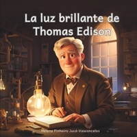La luz brillante de Thomas Edison: Descubre el Genio detrás de la Revolución de la Bombilla Eléctrica B0CVSFV58H Book Cover