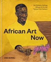 African Art Now: 50 Pioneers Defining African Art for the Twenty-First Century 1797217208 Book Cover