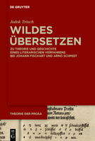 Wildes Übersetzen: Zu Theorie Und Geschichte Eines Literarischen Verfahrens Bei Johann Fischart Und Arno Schmidt 3110998599 Book Cover