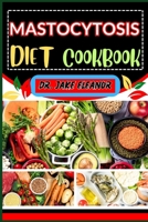 Mastocytosis Diet Cookbook: Unlocking Wellness Through Essential Nutritional Insights, Delicious Recipes And Guidance For Balancing Mast Cell Heal B0CQD3ZVRF Book Cover