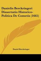 Danielis Berckringeri Dissertatio Historico-Politica De Cometis (1665) 1120274273 Book Cover