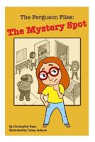 The Ferguson Files: The Mystery Spot 1492816841 Book Cover