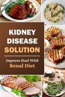 Kidney Disease Solution: Improve Heal With Renal Diet: Easy Recipes B09FS12V5V Book Cover